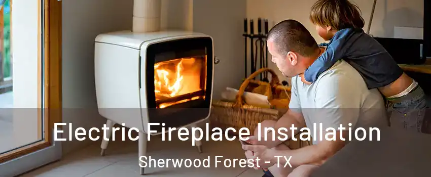 Electric Fireplace Installation Sherwood Forest - TX