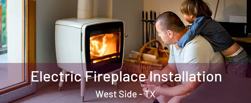 Electric Fireplace Installation West Side - TX