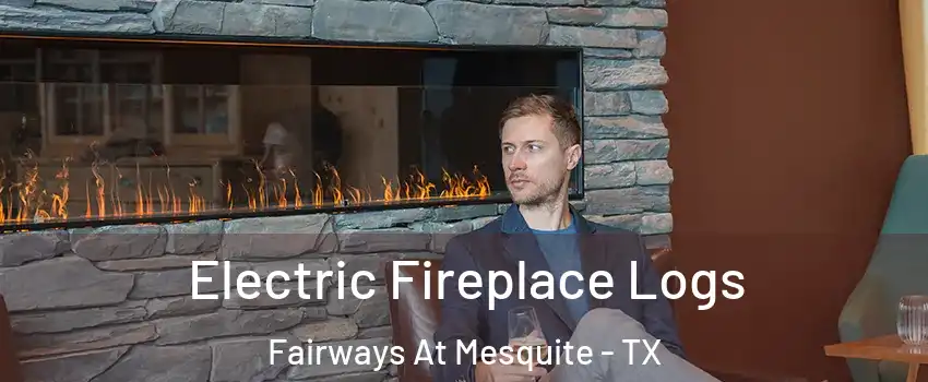 Electric Fireplace Logs Fairways At Mesquite - TX