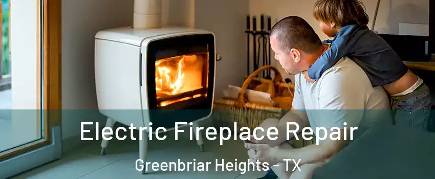 Electric Fireplace Repair Greenbriar Heights - TX