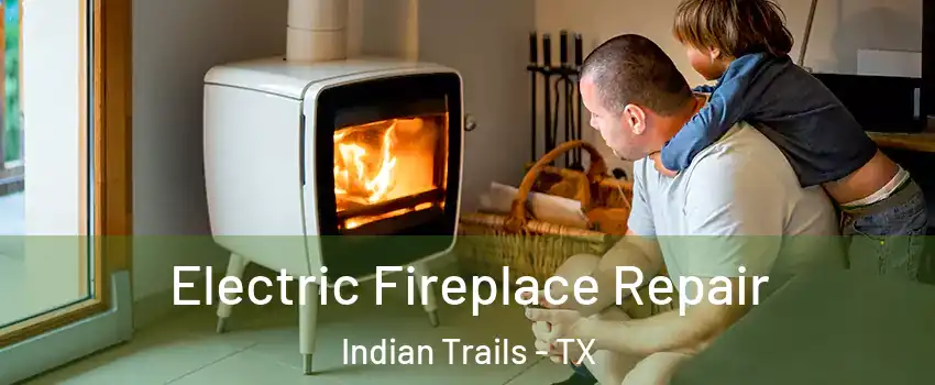 Electric Fireplace Repair Indian Trails - TX