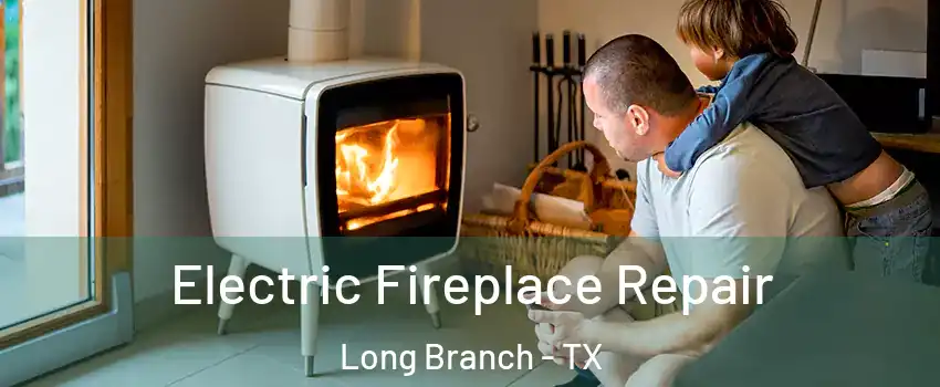 Electric Fireplace Repair Long Branch - TX
