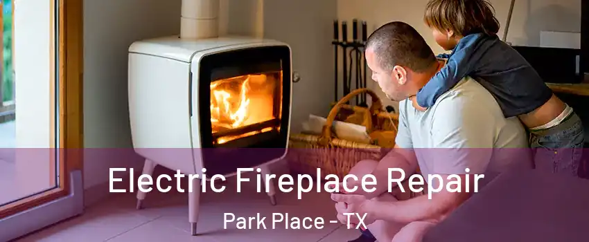 Electric Fireplace Repair Park Place - TX