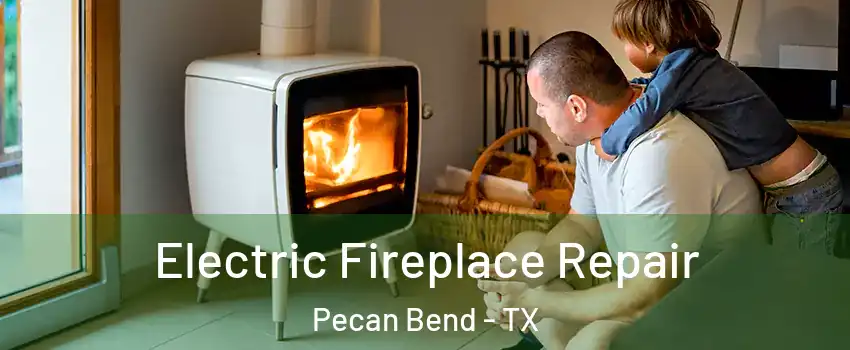 Electric Fireplace Repair Pecan Bend - TX