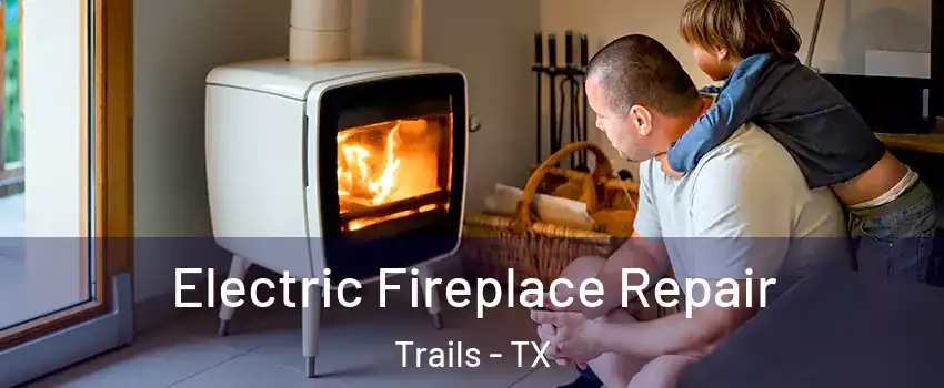Electric Fireplace Repair Trails - TX
