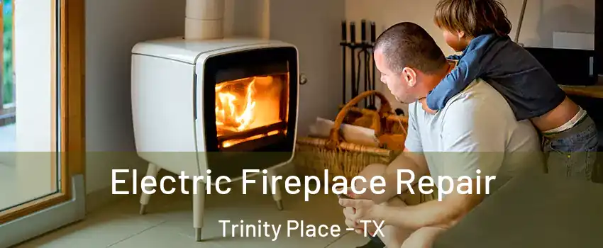 Electric Fireplace Repair Trinity Place - TX
