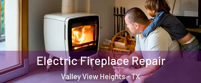 Electric Fireplace Repair Valley View Heights - TX