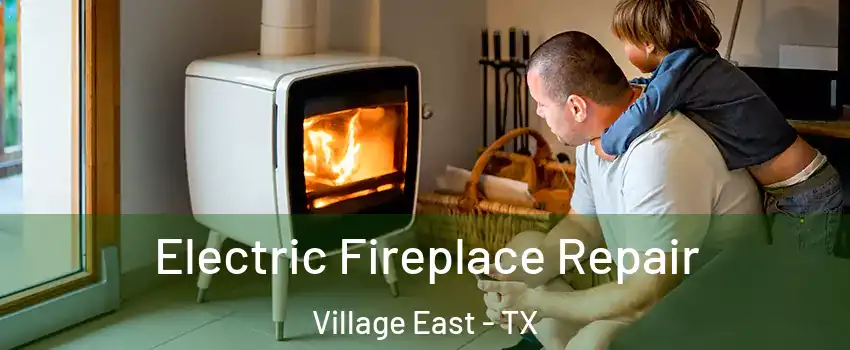 Electric Fireplace Repair Village East - TX