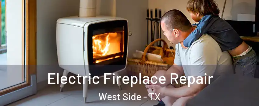 Electric Fireplace Repair West Side - TX