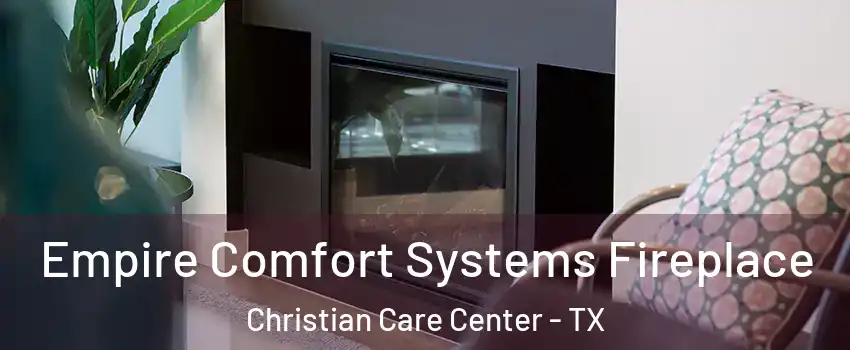 Empire Comfort Systems Fireplace Christian Care Center - TX