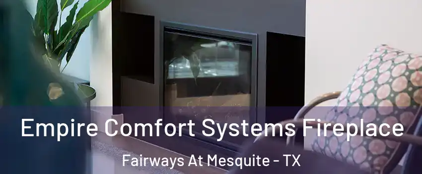 Empire Comfort Systems Fireplace Fairways At Mesquite - TX