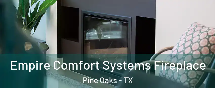 Empire Comfort Systems Fireplace Pine Oaks - TX