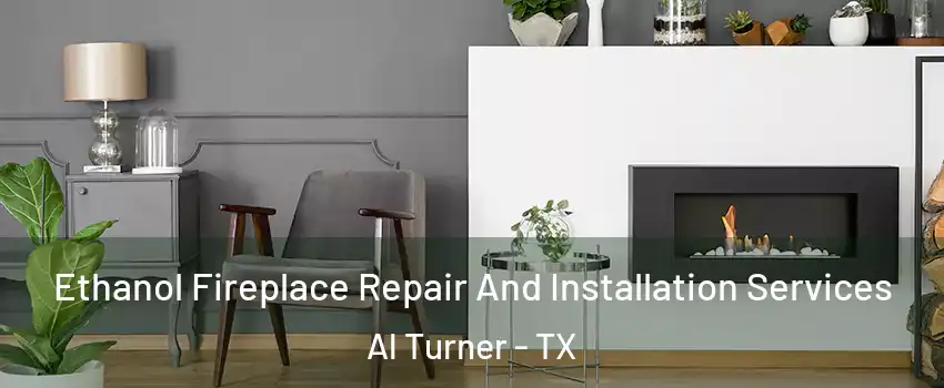 Ethanol Fireplace Repair And Installation Services Al Turner - TX