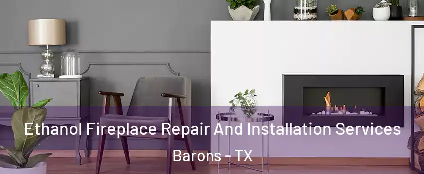Ethanol Fireplace Repair And Installation Services Barons - TX
