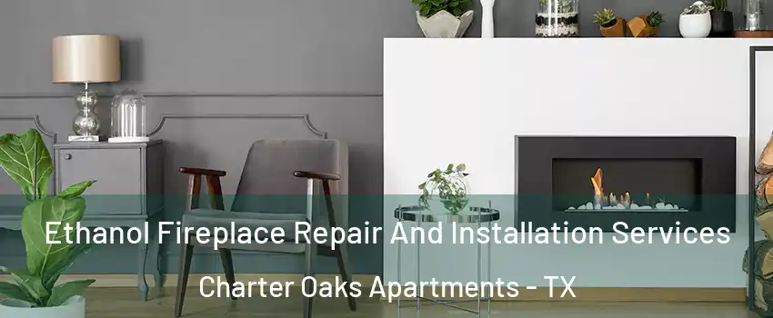 Ethanol Fireplace Repair And Installation Services Charter Oaks Apartments - TX