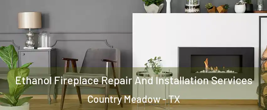 Ethanol Fireplace Repair And Installation Services Country Meadow - TX
