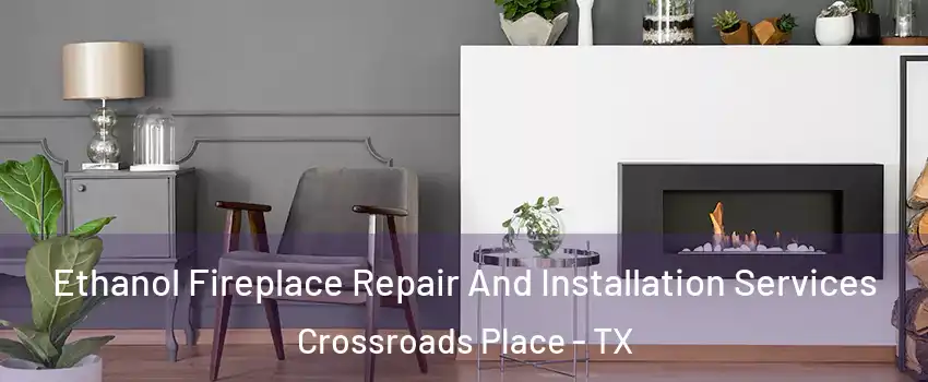 Ethanol Fireplace Repair And Installation Services Crossroads Place - TX