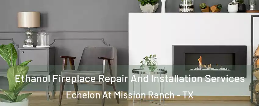 Ethanol Fireplace Repair And Installation Services Echelon At Mission Ranch - TX