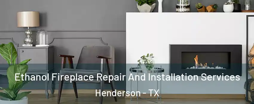 Ethanol Fireplace Repair And Installation Services Henderson - TX