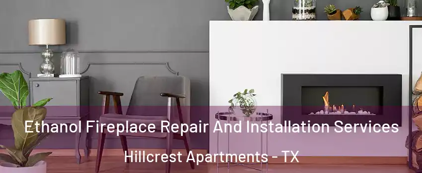 Ethanol Fireplace Repair And Installation Services Hillcrest Apartments - TX