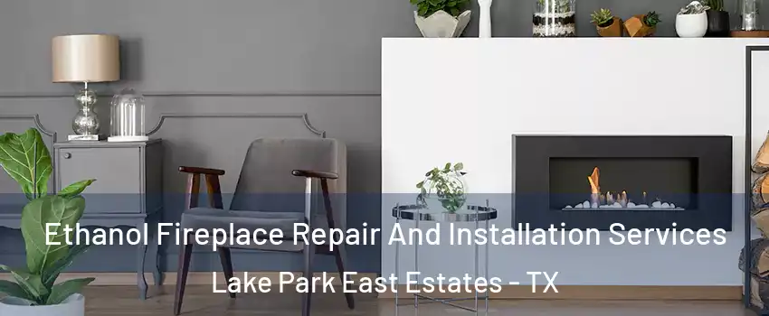 Ethanol Fireplace Repair And Installation Services Lake Park East Estates - TX