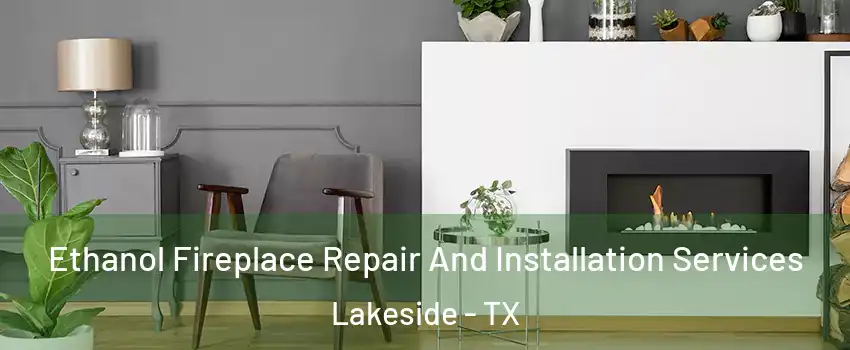 Ethanol Fireplace Repair And Installation Services Lakeside - TX