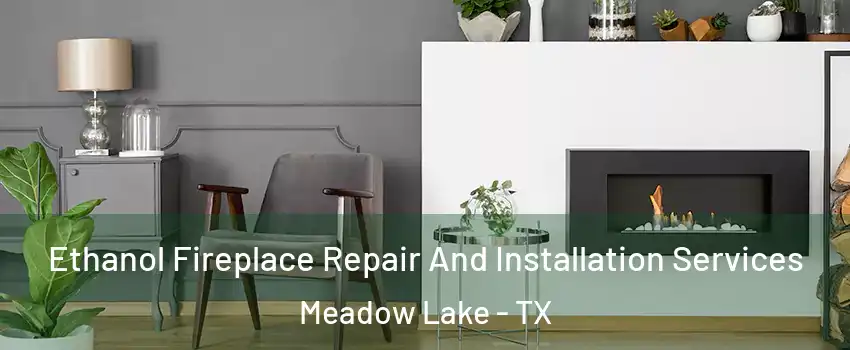 Ethanol Fireplace Repair And Installation Services Meadow Lake - TX