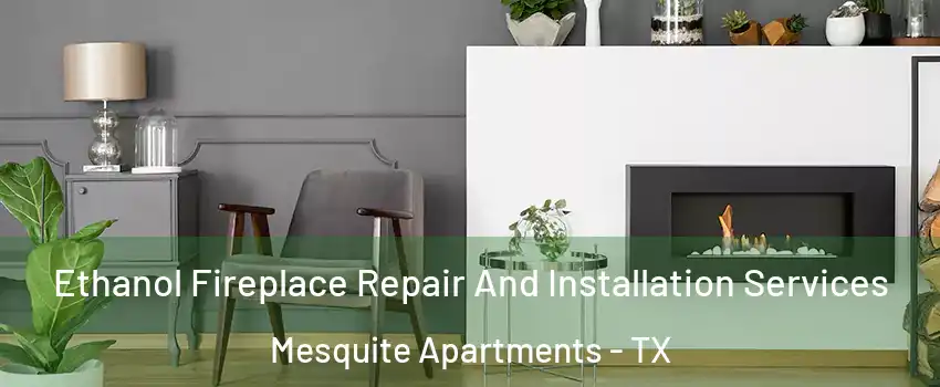 Ethanol Fireplace Repair And Installation Services Mesquite Apartments - TX