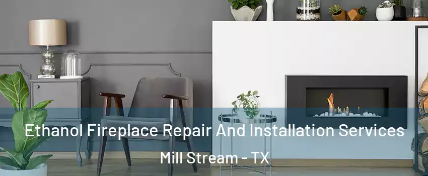 Ethanol Fireplace Repair And Installation Services Mill Stream - TX