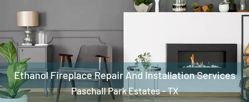 Ethanol Fireplace Repair And Installation Services Paschall Park Estates - TX