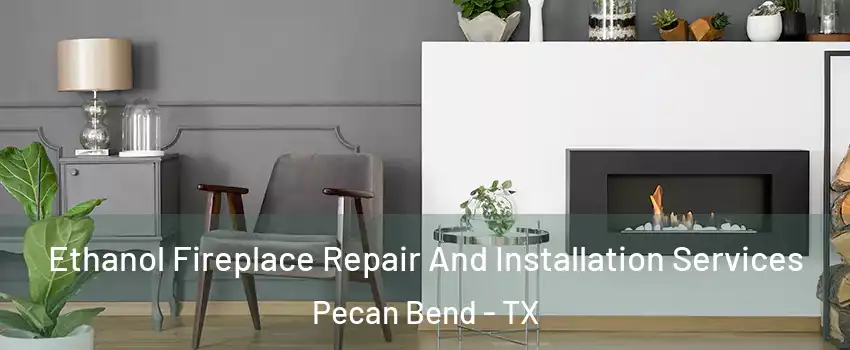 Ethanol Fireplace Repair And Installation Services Pecan Bend - TX