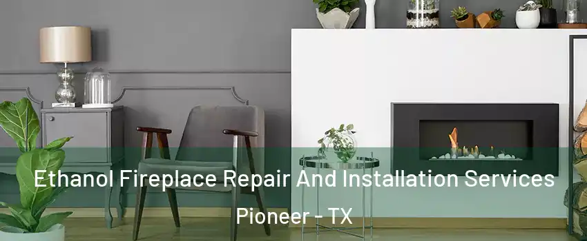 Ethanol Fireplace Repair And Installation Services Pioneer - TX