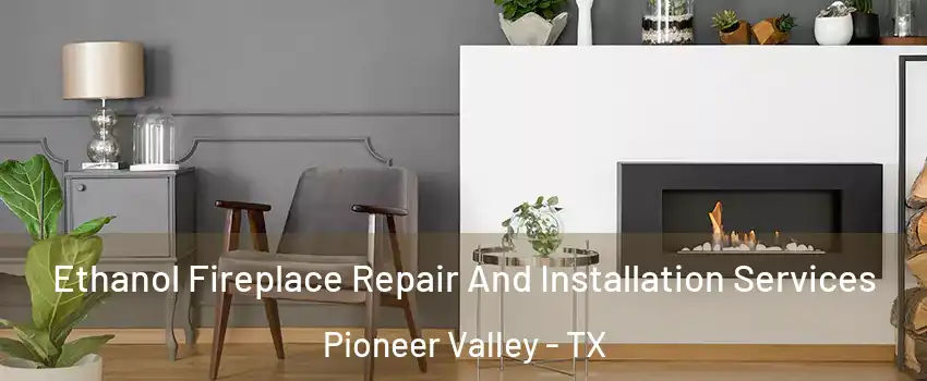 Ethanol Fireplace Repair And Installation Services Pioneer Valley - TX