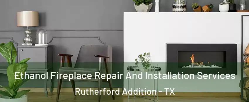 Ethanol Fireplace Repair And Installation Services Rutherford Addition - TX