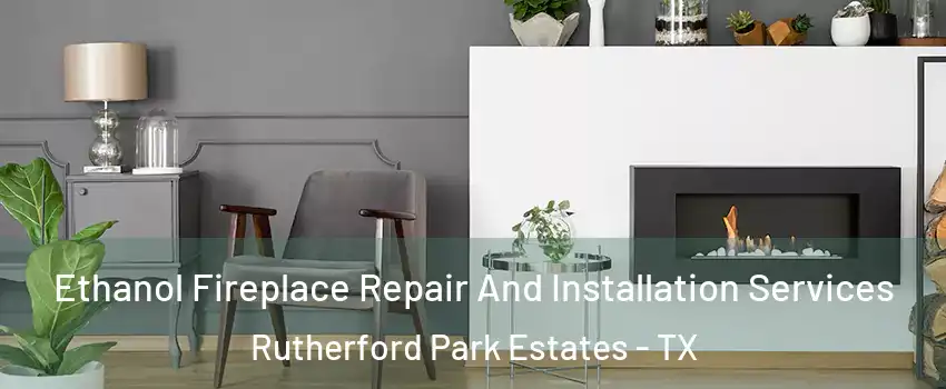Ethanol Fireplace Repair And Installation Services Rutherford Park Estates - TX