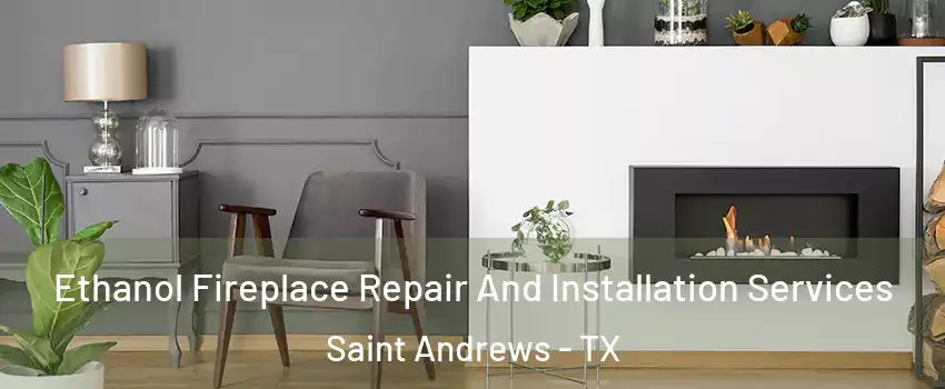 Ethanol Fireplace Repair And Installation Services Saint Andrews - TX