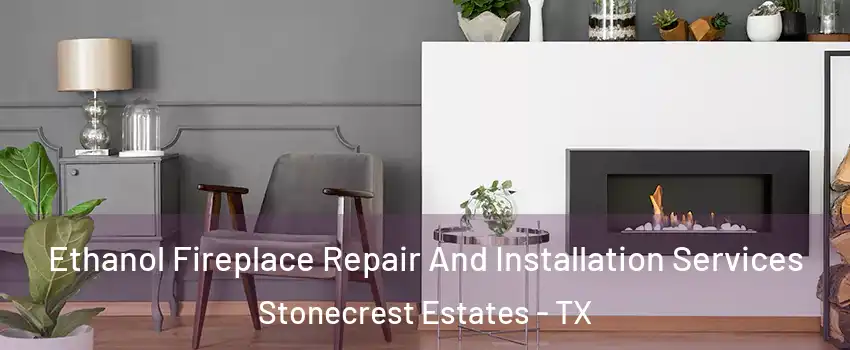 Ethanol Fireplace Repair And Installation Services Stonecrest Estates - TX