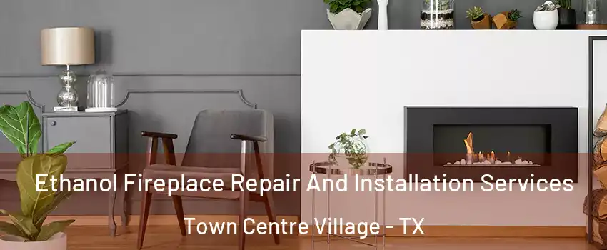 Ethanol Fireplace Repair And Installation Services Town Centre Village - TX