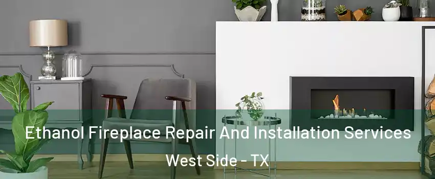 Ethanol Fireplace Repair And Installation Services West Side - TX