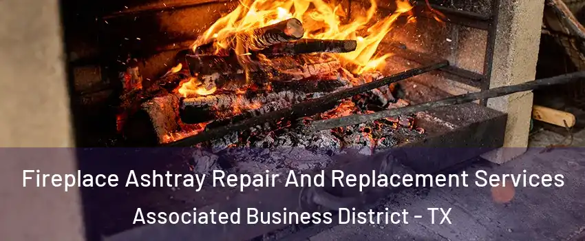 Fireplace Ashtray Repair And Replacement Services Associated Business District - TX