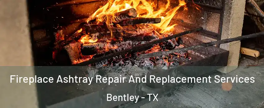 Fireplace Ashtray Repair And Replacement Services Bentley - TX