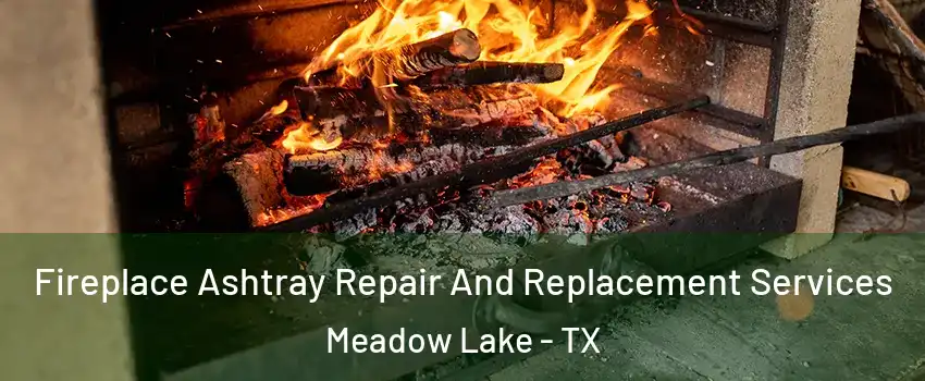 Fireplace Ashtray Repair And Replacement Services Meadow Lake - TX