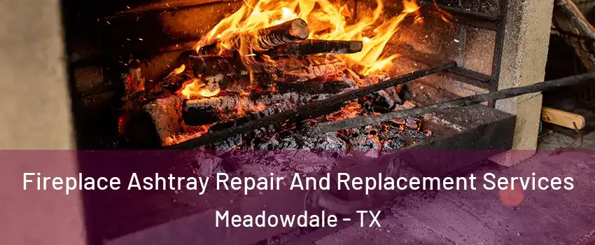 Fireplace Ashtray Repair And Replacement Services Meadowdale - TX