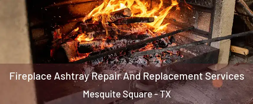 Fireplace Ashtray Repair And Replacement Services Mesquite Square - TX