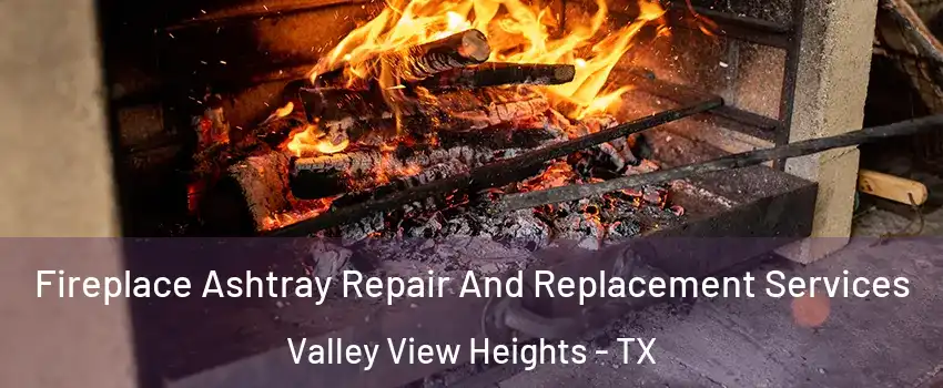 Fireplace Ashtray Repair And Replacement Services Valley View Heights - TX