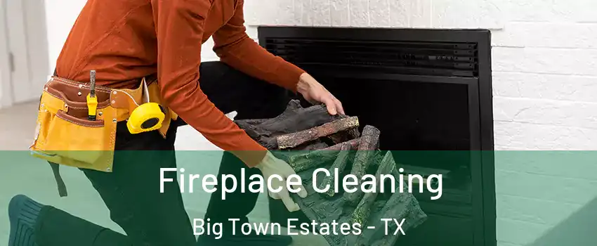 Fireplace Cleaning Big Town Estates - TX