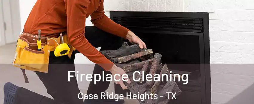 Fireplace Cleaning Casa Ridge Heights - TX