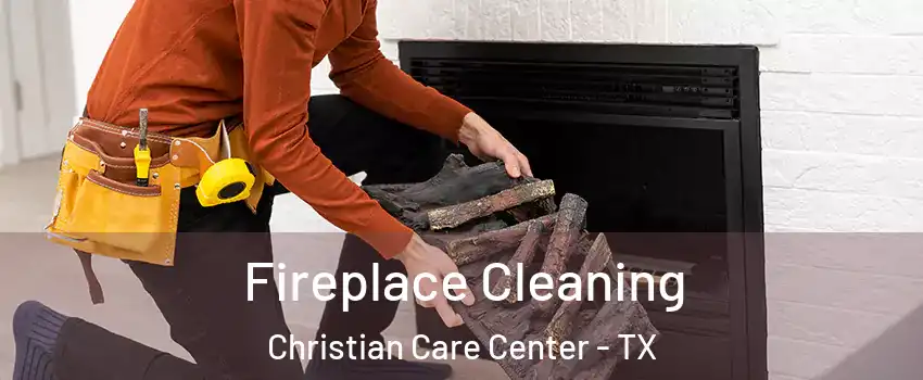 Fireplace Cleaning Christian Care Center - TX