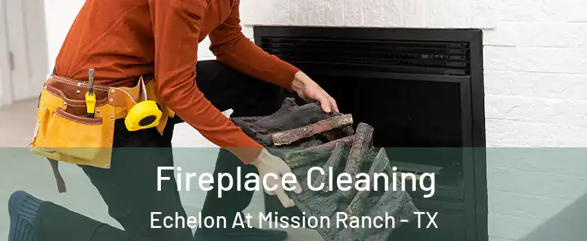 Fireplace Cleaning Echelon At Mission Ranch - TX