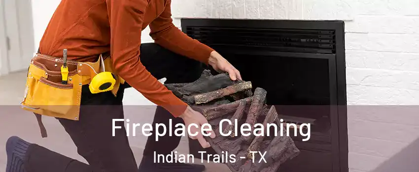 Fireplace Cleaning Indian Trails - TX